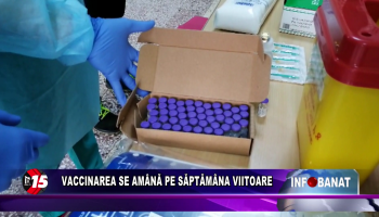 Vaccinarea se amână pe săptămâna viitoare