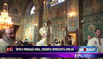 Într-o perioadă grea, credința reprezintă sprijin