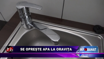 Se oprește apa la Oravița