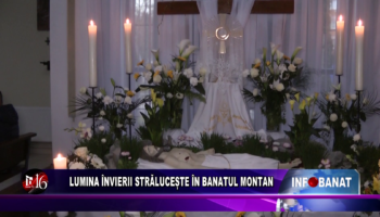 Lumina Învierii strălucește în Banatul Montan