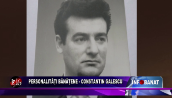 Personalități bănățene – Constantin Galescu