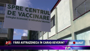 Fără AstraZeneca în Caraș-Severin?
