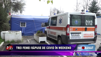 Trei femei răpuse de covid în weekend