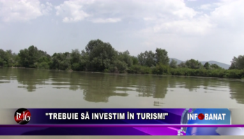 „Trebuie să investim în turism”