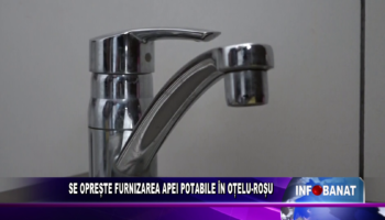 SE OPREȘTE FURNIZAREA APEI POTABILE ÎN OȚELU-ROȘU