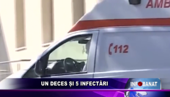 UN DECES ȘI 5 INFECTĂRI