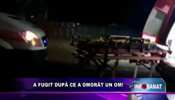 A FUGIT DUPĂ CE A OMORÂT UN OM!