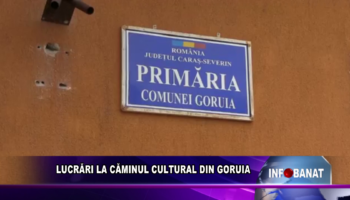 LUCRĂRI LA CĂMINUL CULTURAL DIN GORUIA