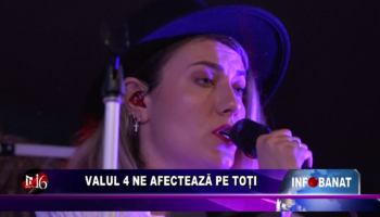 Valul 4 ne afectează pe toți