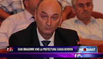 Ioan Dragomir vine la Prefectura Caraș-Severin