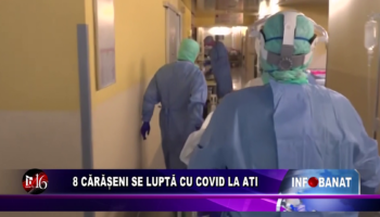 8 cărășeni se luptă cu covid pe ATI