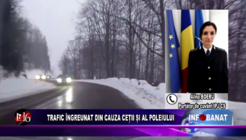 TRAFIC ÎNGREUNAT DIN CAUZA CEȚII ȘI AL POLEIULUI