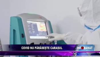 Covid nu părăsește Carașul