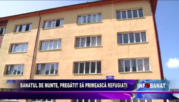 Banatul de Munte, pregătit să primească refugiați