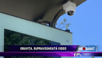 Oravița, supravegheată video