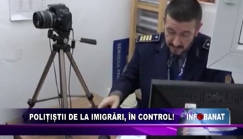 Polițiștii de la imigrări, în control!