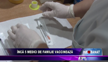 Încă 5 medici de familie vaccinează