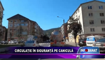 CIRCULAȚIE ÎN SIGURANȚĂ PE CANICULĂ