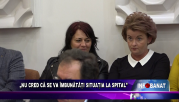 „Nu cred că se va îmbunătăți situația la spital”
