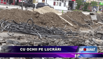 Cu ochii pe lucrări