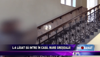 L-a lasat să intre în casă.  Mare greșeală!