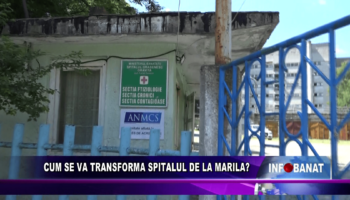 Cum se va transforma spitalul de la Marila?