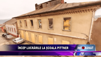 Încep lucrările la Școala Pittner