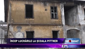 Încep lucrările la Școala Pittner