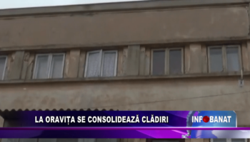 La Oravița se consolidează clădiri