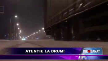 Atenție la drum!