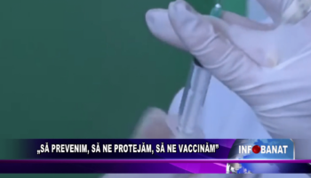 „Să prevenim, să ne protejăm, să ne vaccinăm”
