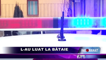 L-au luat la bătaie