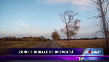 Zonele rurale se dezvoltă