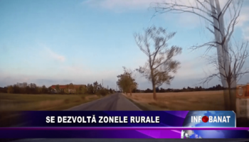 Se dezvoltă zonele rurale