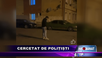 Cercetat de polițiști