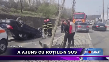 A ajuns cu roțile-n sus