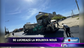 Se lucrează la Moldova Nouă