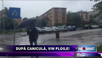 După caniculă, vin ploile!
