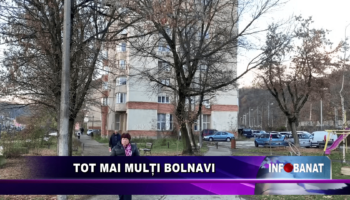 Tot mai mulți bolnavi
