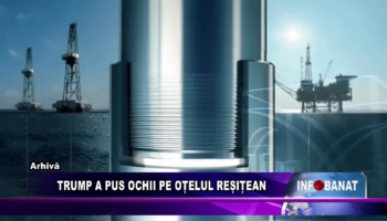 Trump a pus ochii pe oțelul reșițean