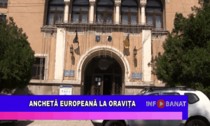 Anchetă europeană la Oravița