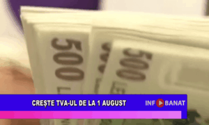 Crește TVA-ul de la 1 august