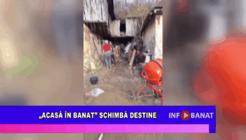 „Acasă în Banat” schimbă destine