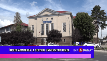 Începe admiterea la Centrul Universitar Reșița