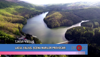 Lacul Văliug, scena marilor provocări