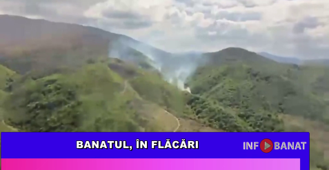 Banatul, în flăcări