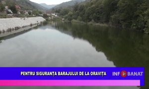 Pentru siguranța barajului de la Oravița