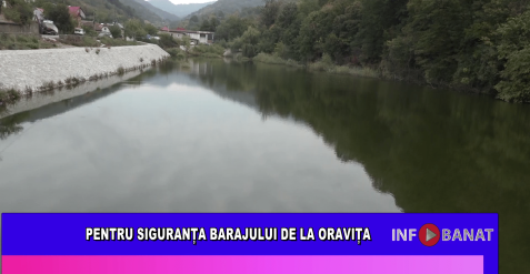 Pentru siguranța barajului de la Oravița