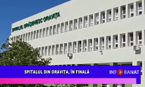 Spitalul din Oravița, în finala